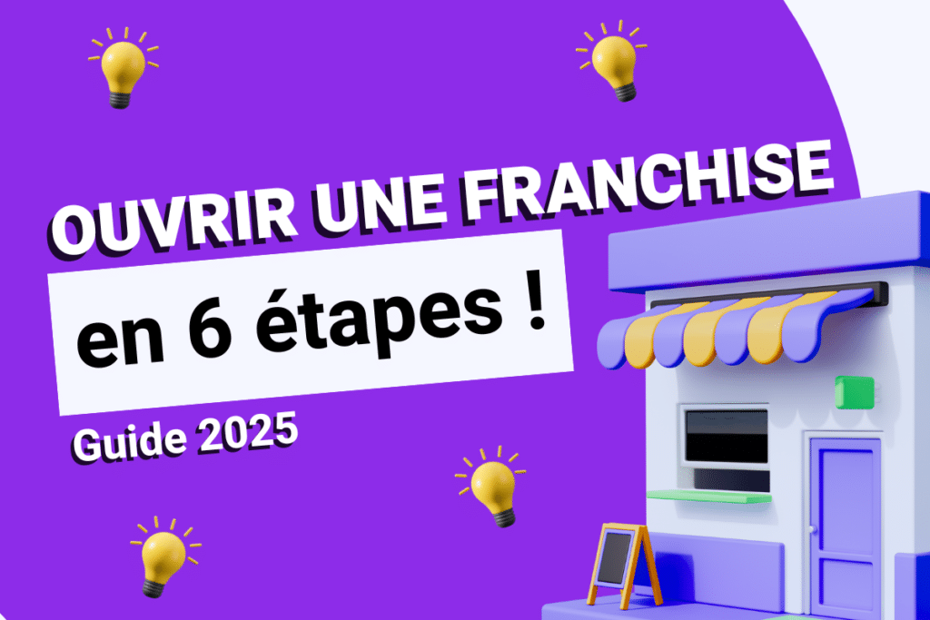 Comment ouvrir une franchise en 6 étapes ? (Guide 2025)