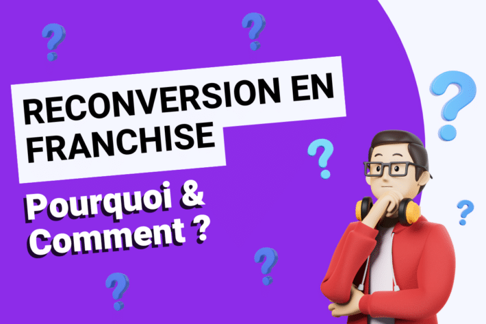 Reconversion en franchise : Pourquoi & Comment ?