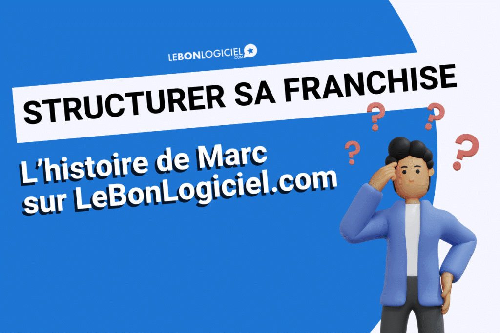 Structurer sa franchise - L'histoire de Marc sur LeBonLogiciel.com
